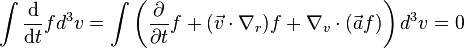 \int {\frac  {{\mathrm  d}}{{\mathrm  d}t}}fd^{3}v=\int \left({\frac  {\partial }{\partial t}}f+({\vec  {v}}\cdot \nabla _{r})f+\nabla _{v}\cdot ({\vec  {a}}f)\right)d^{3}v=0