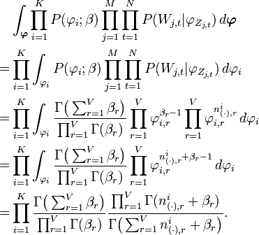 {\begin{aligned}&\int _{{{\boldsymbol  {\varphi }}}}\prod _{{i=1}}^{K}P(\varphi _{i};\beta )\prod _{{j=1}}^{M}\prod _{{t=1}}^{N}P(W_{{j,t}}|\varphi _{{Z_{{j,t}}}})\,d{\boldsymbol  {\varphi }}\\=&\prod _{{i=1}}^{K}\int _{{\varphi _{i}}}P(\varphi _{i};\beta )\prod _{{j=1}}^{M}\prod _{{t=1}}^{N}P(W_{{j,t}}|\varphi _{{Z_{{j,t}}}})\,d\varphi _{i}\\=&\prod _{{i=1}}^{K}\int _{{\varphi _{i}}}{\frac  {\Gamma {\bigl (}\sum _{{r=1}}^{V}\beta _{r}{\bigr )}}{\prod _{{r=1}}^{V}\Gamma (\beta _{r})}}\prod _{{r=1}}^{V}\varphi _{{i,r}}^{{\beta _{r}-1}}\prod _{{r=1}}^{V}\varphi _{{i,r}}^{{n_{{(\cdot ),r}}^{i}}}\,d\varphi _{i}\\=&\prod _{{i=1}}^{K}\int _{{\varphi _{i}}}{\frac  {\Gamma {\bigl (}\sum _{{r=1}}^{V}\beta _{r}{\bigr )}}{\prod _{{r=1}}^{V}\Gamma (\beta _{r})}}\prod _{{r=1}}^{V}\varphi _{{i,r}}^{{n_{{(\cdot ),r}}^{i}+\beta _{r}-1}}\,d\varphi _{i}\\=&\prod _{{i=1}}^{K}{\frac  {\Gamma {\bigl (}\sum _{{r=1}}^{V}\beta _{r}{\bigr )}}{\prod _{{r=1}}^{V}\Gamma (\beta _{r})}}{\frac  {\prod _{{r=1}}^{V}\Gamma (n_{{(\cdot ),r}}^{i}+\beta _{r})}{\Gamma {\bigl (}\sum _{{r=1}}^{V}n_{{(\cdot ),r}}^{i}+\beta _{r}{\bigr )}}}.\end{aligned}}