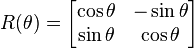 R(\theta )={\begin{bmatrix}\cos \theta &-\sin \theta \\\sin \theta &\cos \theta \\\end{bmatrix}}