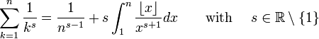 \sum _{{k=1}}^{n}{\frac  {1}{k^{s}}}={\frac  {1}{n^{{s-1}}}}+s\int _{1}^{n}{\frac  {\lfloor x\rfloor }{x^{{s+1}}}}dx\qquad {\text{with }}\quad s\in \mathbb{R} \setminus \{1\}