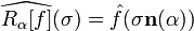 \widehat {R_{{\alpha }}[f]}(\sigma )={\hat  {f}}(\sigma {\mathbf  {n}}(\alpha ))