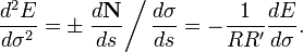 {\frac  {d^{2}E}{d\sigma ^{2}}}=\pm \left.{\frac  {d{\mathbf  {N}}}{ds}}\right/{\frac  {d\sigma }{ds}}=-{\frac  {1}{RR'}}{\frac  {dE}{d\sigma }}.