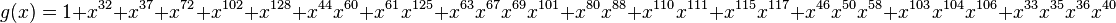 g(x)=1+x^{{32}}+x^{{37}}+x^{{72}}+x^{{102}}+x^{{128}}+x^{{44}}x^{{60}}+x^{{61}}x^{{125}}+x^{{63}}x^{{67}}x^{{69}}x^{{101}}+x^{{80}}x^{{88}}+x^{{110}}x^{{111}}+x^{{115}}x^{{117}}+x^{{46}}x^{{50}}x^{{58}}+x^{{103}}x^{{104}}x^{{106}}+x^{{33}}x^{{35}}x^{{36}}x^{{40}}