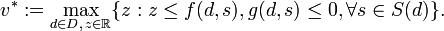 v^{{*}}:=\max _{{d\in D,\,z\in {\mathbb  {R}}}}\{z:z\leq f(d,s),g(d,s)\leq 0,\forall s\in S(d)\}.