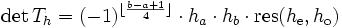 \det T_{h}=(-1)^{{\lfloor {\frac  {b-a+1}{4}}\rfloor }}\cdot h_{a}\cdot h_{b}\cdot {\mathrm  {res}}(h_{{{\mathrm  {e}}}},h_{{{\mathrm  {o}}}})