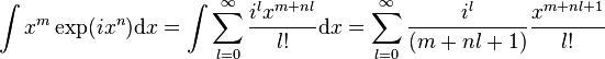 \int x^{m}\exp(ix^{n}){\mathrm  {d}}x=\int \sum _{{l=0}}^{\infty }{\frac  {i^{l}x^{{m+nl}}}{l!}}{\mathrm  {d}}x=\sum _{{l=0}}^{\infty }{\frac  {i^{l}}{(m+nl+1)}}{\frac  {x^{{m+nl+1}}}{l!}}