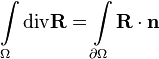 \int \limits _{\Omega }{\text{div}}{\mathbf  R}=\int \limits _{{\partial \Omega }}{\mathbf  R}\cdot {\mathbf  n}