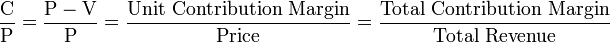 {\frac  {{\text{C}}}{{\text{P}}}}={\frac  {{\text{P}}-{\text{V}}}{{\text{P}}}}={\frac  {{\text{Unit Contribution Margin}}}{{\text{Price}}}}={\frac  {{\text{Total Contribution Margin}}}{{\text{Total Revenue}}}}