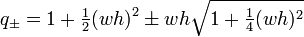 q_{\pm }=1+{\tfrac  12}(wh)^{2}\pm wh{\sqrt  {1+{\tfrac  14}(wh)^{2}}}