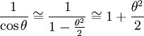 {\frac  {1}{\cos \theta }}\cong {\frac  {1}{1-{\frac  {\theta ^{2}}{2}}}}\cong 1+{\frac  {\theta ^{2}}{2}}