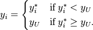 y_{i}={\begin{cases}y_{i}^{*}&{\textrm  {if}}\;y_{i}^{*}<y_{U}\\y_{U}&{\textrm  {if}}\;y_{i}^{*}\geq y_{U}.\end{cases}}