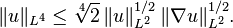 \|u\|_{{L^{{4}}}}\leq {\sqrt[ {4}]{2}}\,\|u\|_{{L^{{2}}}}^{{1/2}}\,\|\nabla u\|_{{L^{{2}}}}^{{1/2}}.