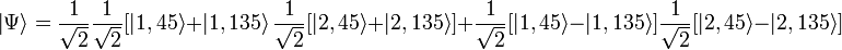 \left|\Psi \right\rangle ={1 \over {\sqrt  {2}}}{1 \over {\sqrt  {2}}}[\left|1,45\right\rangle +\left|1,135\right\rangle {1 \over {\sqrt  {2}}}[\left|2,45\right\rangle +\left|2,135\right\rangle ]+{1 \over {\sqrt  {2}}}[\left|1,45\right\rangle -\left|1,135\right\rangle ]{1 \over {\sqrt  {2}}}[\left|2,45\right\rangle -\left|2,135\right\rangle ]