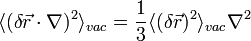 \langle (\delta {\vec  {r}}\cdot \nabla )^{2}\rangle _{{vac}}={\frac  {1}{3}}\langle (\delta {\vec  {r}})^{2}\rangle _{{vac}}\nabla ^{2}