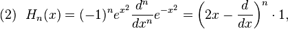 (2)\ \ H_{n}(x)=(-1)^{n}e^{{x^{2}}}{\frac  {d^{n}}{dx^{n}}}e^{{-x^{2}}}={\bigg (}2x-{\frac  {d}{dx}}{\bigg )}^{n}\cdot 1,