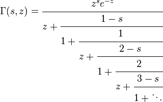 \Gamma (s,z)={\cfrac  {z^{s}e^{{-z}}}{z+{\cfrac  {1-s}{1+{\cfrac  {1}{z+{\cfrac  {2-s}{1+{\cfrac  {2}{z+{\cfrac  {3-s}{1+\ddots }}}}}}}}}}}}