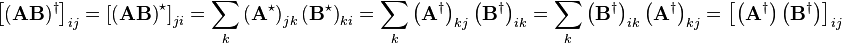 \left[({\mathbf  {AB}})^{\dagger }\right]_{{ij}}=\left[\left({\mathbf  {AB}}\right)^{\star }\right]_{{ji}}=\sum _{k}\left({\mathbf  {A}}^{\star }\right)_{{jk}}\left({\mathbf  {B}}^{\star }\right)_{{ki}}=\sum _{k}\left({\mathbf  {A}}^{\dagger }\right)_{{kj}}\left({\mathbf  {B}}^{\dagger }\right)_{{ik}}=\sum _{k}\left({\mathbf  {B}}^{\dagger }\right)_{{ik}}\left({\mathbf  {A}}^{\dagger }\right)_{{kj}}=\left[\left({\mathbf  {A}}^{\dagger }\right)\left({\mathbf  {B}}^{\dagger }\right)\right]_{{ij}}