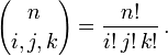 {n \choose i,j,k}={\frac  {n!}{i!\,j!\,k!}}\,.