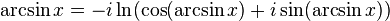 \arcsin x=-i\ln(\cos(\arcsin x)+i\sin(\arcsin x))