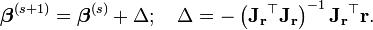 {\boldsymbol  {\beta }}^{{(s+1)}}={\boldsymbol  \beta }^{{(s)}}+\Delta ;\quad \Delta =-\left({\mathbf  {J_{r}}}^{\top }{\mathbf  {J_{r}}}\right)^{{-1}}{\mathbf  {J_{r}}}^{\top }{\mathbf  {r}}.