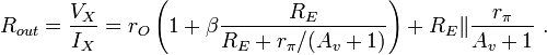 R_{{out}}={\frac  {V_{X}}{I_{X}}}=r_{O}\left(1+\beta {\frac  {R_{E}}{R_{E}+r_{{\pi }}/(A_{v}+1)}}\right)+R_{E}\|{\frac  {r_{{\pi }}}{A_{v}+1}}\ .