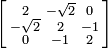 \left[{\begin{smallmatrix}2&-{\sqrt  {2}}&0\\-{\sqrt  {2}}&2&-1\\0&-1&2\end{smallmatrix}}\right]