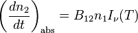 \left({\frac  {dn_{2}}{dt}}\right)_{{\mathrm  {abs}}}=B_{{12}}n_{1}I_{\nu }(T)