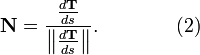 {\mathbf  {N}}={{\frac  {d{\mathbf  {T}}}{ds}} \over \left\|{\frac  {d{\mathbf  {T}}}{ds}}\right\|}.\qquad \qquad (2)