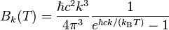 B_{k}(T)={\frac  {\hbar c^{2}k^{3}}{4\pi ^{3}}}{\frac  {1}{e^{{\hbar ck/(k_{{\mathrm  {B}}}T)}}-1}}