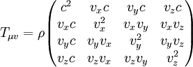 T_{{{\mu }v}}=\rho {\begin{pmatrix}c^{2}&v_{x}c&v_{y}c&v_{z}c\\v_{x}c&v_{x}^{2}&v_{x}v_{y}&v_{x}v_{z}\\v_{y}c&v_{y}v_{x}&v_{y}^{2}&v_{y}v_{z}\\v_{z}c&v_{z}v_{x}&v_{z}v_{y}&v_{z}^{2}\end{pmatrix}}~