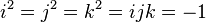 i^{2}=j^{2}=k^{2}=ijk=-1