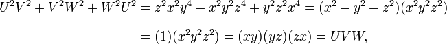 {\begin{aligned}U^{2}V^{2}+V^{2}W^{2}+W^{2}U^{2}&=z^{2}x^{2}y^{4}+x^{2}y^{2}z^{4}+y^{2}z^{2}x^{4}=(x^{2}+y^{2}+z^{2})(x^{2}y^{2}z^{2})\\[8pt]&=(1)(x^{2}y^{2}z^{2})=(xy)(yz)(zx)=UVW,\end{aligned}}