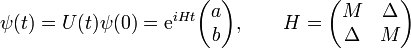 \psi (t)=U(t)\psi (0)={{\rm {e}}}^{{iHt}}{\begin{pmatrix}a\\b\end{pmatrix}},\qquad H={\begin{pmatrix}M&\Delta \\\Delta &M\end{pmatrix}}