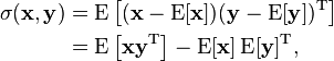 {\begin{aligned}\sigma ({\mathbf  {x}},{\mathbf  {y}})&=\operatorname {E}\left[({\mathbf  {x}}-\operatorname {E}[{\mathbf  {x}}])({\mathbf  {y}}-\operatorname {E}[{\mathbf  {y}}])^{{\mathrm  {T}}}\right]\\&=\operatorname {E}\left[{\mathbf  {x}}{\mathbf  {y}}^{{\mathrm  {T}}}\right]-\operatorname {E}[{\mathbf  {x}}]\operatorname {E}[{\mathbf  {y}}]^{{\mathrm  {T}}},\end{aligned}}