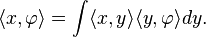 \langle x,\varphi \rangle =\int \langle x,y\rangle \langle y,\varphi \rangle dy.