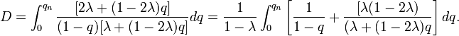 D=\int _{0}^{{q_{n}}}{\frac  {[2\lambda +(1-2\lambda )q]}{(1-q)[\lambda +(1-2\lambda )q]}}dq={\frac  {1}{1-\lambda }}\int _{0}^{{q_{n}}}\left[{\frac  {1}{1-q}}+{\frac  {[\lambda (1-2\lambda )}{(\lambda +(1-2\lambda )q}}\right]dq.