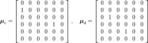 {\boldsymbol  {\mu }}_{c}=\left[{\begin{array}{cccccc}0&0&0&0&0&0\\1&0&0&0&0&0\\0&0&0&0&0&0\\0&0&0&0&1&0\\0&0&0&0&0&0\\0&0&0&0&0&0\end{array}}\right],\quad {\boldsymbol  {\mu }}_{d}=\left[{\begin{array}{cccccc}0&0&0&0&0&0\\0&0&0&0&0&0\\0&1&0&0&0&0\\0&0&0&0&0&0\\0&0&0&1&0&0\\0&0&0&0&0&0\end{array}}\right]