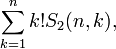 \sum _{{k=1}}^{n}k!S_{2}(n,k),