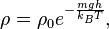 \rho =\rho _{0}e^{{-{\frac  {mgh}{k_{B}T}}}},