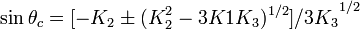 \displaystyle \sin \theta _{c}={[-K_{2}\pm (K_{2}^{2}-3K1K_{3})^{{1/2}}]/3K_{3}}^{{1/2}}