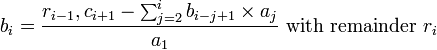 b_{i}={\frac  {r_{{i-1}},c_{{i+1}}-\textstyle \sum _{{j=2}}^{i}b_{{i-j+1}}\times a_{j}}{a_{1}}}{\mbox{ with remainder }}r_{i}