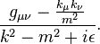 {\frac  {g_{{\mu \nu }}-{\frac  {k_{\mu }k_{\nu }}{m^{2}}}}{k^{2}-m^{2}+i\epsilon }}.