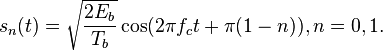 s_{n}(t)={\sqrt  {{\frac  {2E_{b}}{T_{b}}}}}\cos(2\pi f_{c}t+\pi (1-n)),n=0,1.