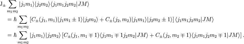 {\begin{aligned}{\mathrm  {J}}_{\pm }&\sum _{{m_{1}m_{2}}}|j_{1}m_{1}\rangle |j_{2}m_{2}\rangle \langle j_{1}m_{1}j_{2}m_{2}|JM\rangle \\&=\hbar \sum _{{m_{1}m_{2}}}\left[C_{\pm }(j_{1},m_{1})|j_{1}m_{1}\pm 1\rangle |j_{2}m_{2}\rangle +C_{\pm }(j_{2},m_{2})|j_{1}m_{1}\rangle |j_{2}m_{2}\pm 1\rangle \right]\langle j_{1}m_{1}j_{2}m_{2}|JM\rangle \\&=\hbar \sum _{{m_{1}m_{2}}}|j_{1}m_{1}\rangle |j_{2}m_{2}\rangle \left[C_{\pm }(j_{1},m_{1}\mp 1)\langle j_{1}{m_{1}\mp 1}j_{2}m_{2}|JM\rangle +C_{\pm }(j_{2},m_{2}\mp 1)\langle j_{1}m_{1}j_{2}{m_{2}\mp 1}|JM\rangle \right].\end{aligned}}