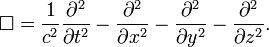 \square ={\frac  {1}{c^{2}}}{\partial ^{2} \over \partial t^{2}}-{\partial ^{2} \over \partial x^{2}}-{\partial ^{2} \over \partial y^{2}}-{\partial ^{2} \over \partial z^{2}}.