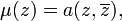 \displaystyle {\mu (z)=a(z,\overline {z}),}