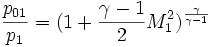 {\frac  {p_{{01}}}{p_{{1}}}}=(1+{\frac  {\gamma -1}{2}}M_{{1}}^{2})^{{{\frac  {\gamma }{\gamma -1}}}}