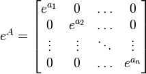 e^{A}={\begin{bmatrix}e^{{a_{1}}}&0&\ldots &0\\0&e^{{a_{2}}}&\ldots &0\\\vdots &\vdots &\ddots &\vdots \\0&0&\ldots &e^{{a_{n}}}\end{bmatrix}}