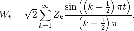 W_{t}={\sqrt  {2}}\sum _{{k=1}}^{\infty }Z_{k}{\frac  {\sin \left(\left(k-{\frac  {1}{2}}\right)\pi t\right)}{\left(k-{\frac  {1}{2}}\right)\pi }}.