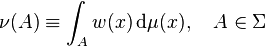 \ \nu (A)\equiv \int _{{A}}w(x)\,{\mathrm  {d}}\mu (x),\ \ \ A\in \Sigma 